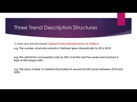 Three Trend Description Structures 1) Verb and Adverb Based: Subject+Verb+Adverb+to/by/at +Object e.g.