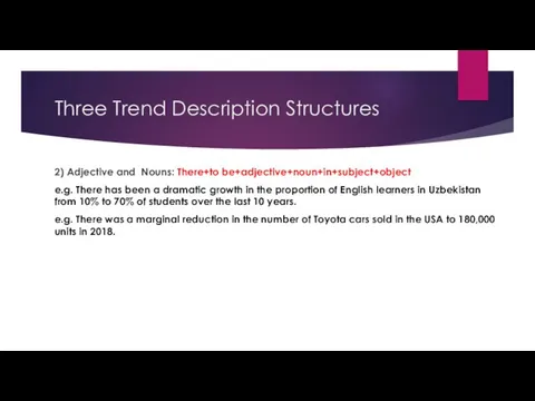 Three Trend Description Structures 2) Adjective and Nouns: There+to be+adjective+noun+in+subject+object e.g. There