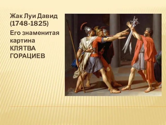 Жак Луи Давид (1748-1825) Его знаменитая картина КЛЯТВА ГОРАЦИЕВ
