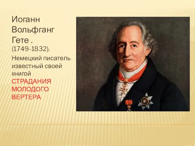 Иоганн Вольфганг Гете . (1749-1832). Немецкий писатель известный своей книгой СТРАДАНИЯ МОЛОДОГО ВЕРТЕРА