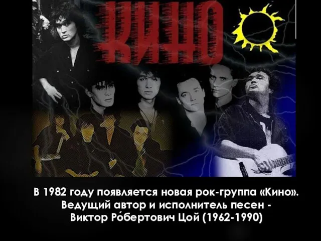В 1982 году появляется новая рок-группа «Кино». Ведущий автор и исполнитель песен