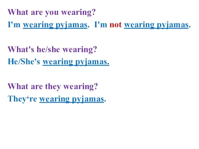 What are you wearing? I'm wearing pyjamas. I'm not wearing pyjamas. What's