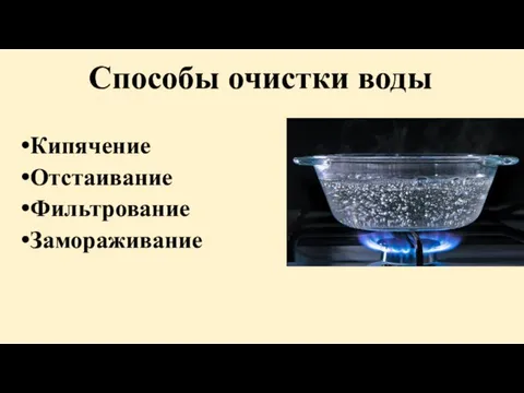 Способы очистки воды Кипячение Отстаивание Фильтрование Замораживание