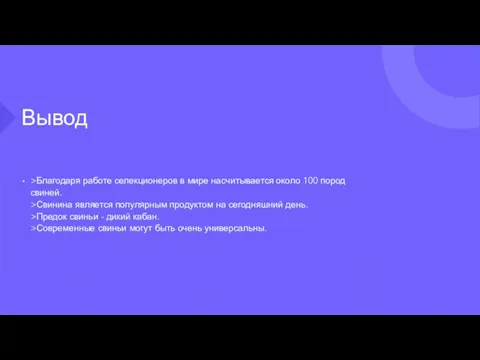 Вывод >Благодаря работе селекционеров в мире насчитывается около 100 пород свиней. >Свинина