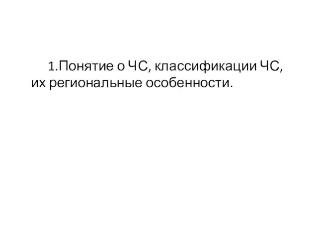 1.Понятие о ЧС, классификации ЧС, их региональные особенности.