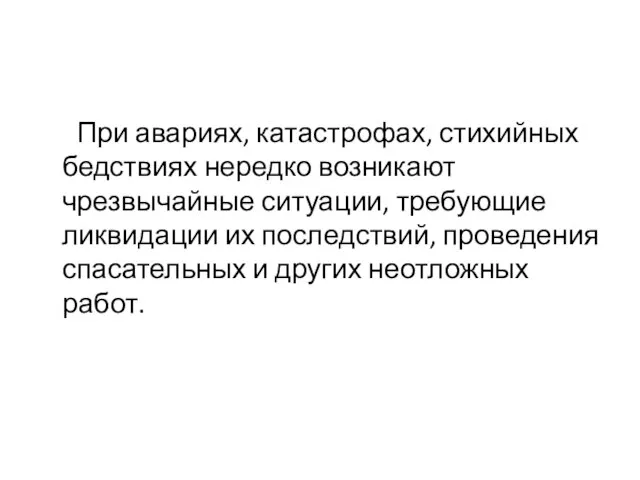 При авариях, катастрофах, стихийных бедствиях нередко возникают чрезвычайные ситуации, требующие ликвидации их