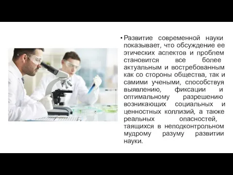 Развитие современной науки показывает, что обсуждение ее этических аспектов и проблем становится