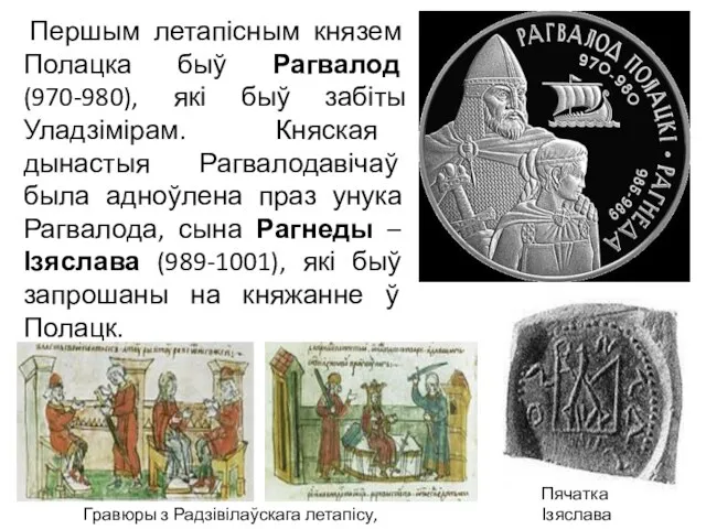 Першым летапісным князем Полацка быў Рагвалод (970-980), які быў забіты Уладзімірам. Княская