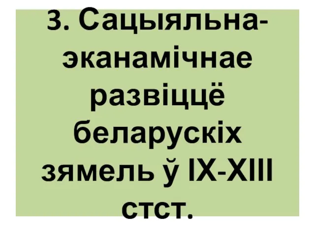 3. Сацыяльна-эканамічнае развіццё беларускіх зямель ў ІХ-ХІІІ стст.