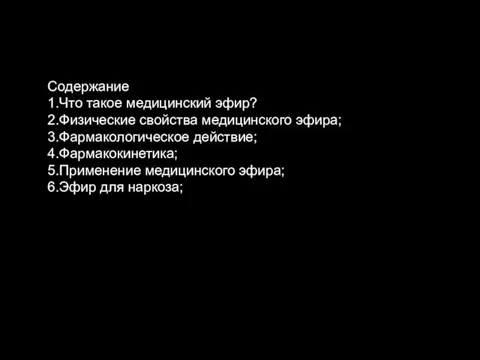 Содержание 1.Что такое медицинский эфир? 2.Физические свойства медицинского эфира; 3.Фармакологическое действие; 4.Фармакокинетика;