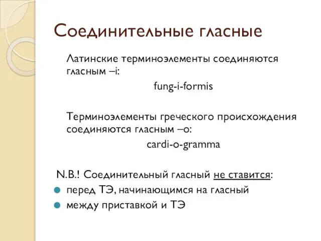 Соединительные гласные Латинские терминоэлементы соединяются гласным –i: fung-i-formis Терминоэлементы греческого происхождения соединяются