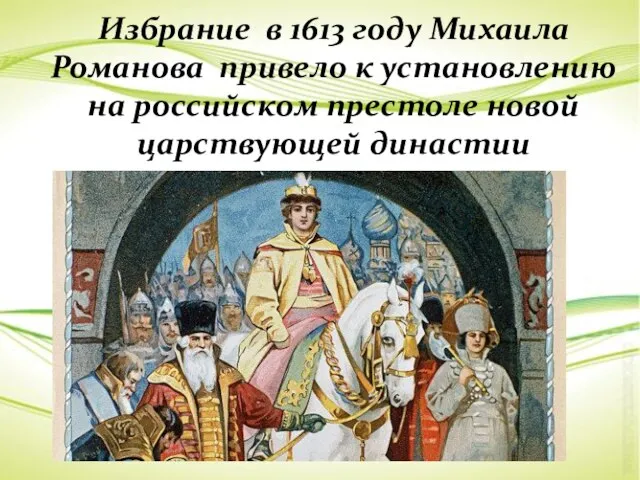 Избрание в 1613 году Михаила Романова привело к установлению на российском престоле новой царствующей династии