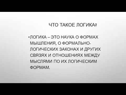 ЧТО ТАКОЕ ЛОГИКА? ЛОГИКА – ЭТО НАУКА О ФОРМАХ МЫШЛЕНИЯ, О ФОРМАЛЬНО-ЛОГИЧЕСКИХ