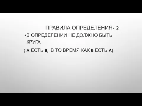 ПРАВИЛА ОПРЕДЕЛЕНИЯ- 2 В ОПРЕДЕЛЕНИИ НЕ ДОЛЖНО БЫТЬ КРУГА ( A ЕСТЬ