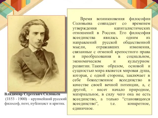 Время возникновения философии Соловьева совпадает со временем утверждения капиталистических отношений в России.