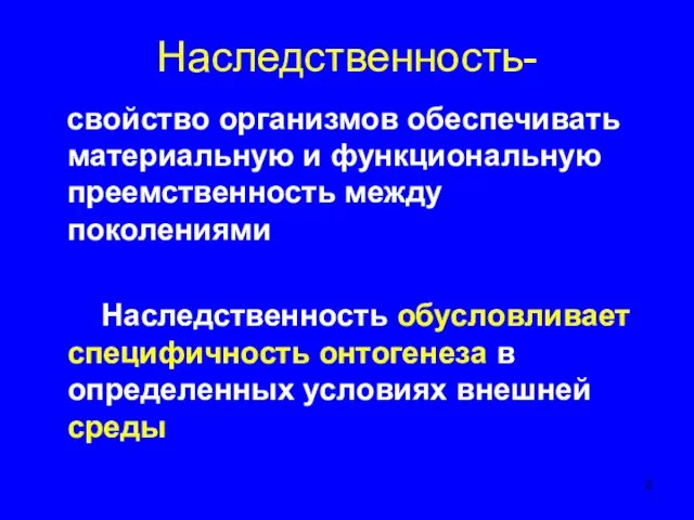 Наследственность- свойство организмов обеспечивать материальную и функциональную преемственность между поколениями Наследственность обусловливает