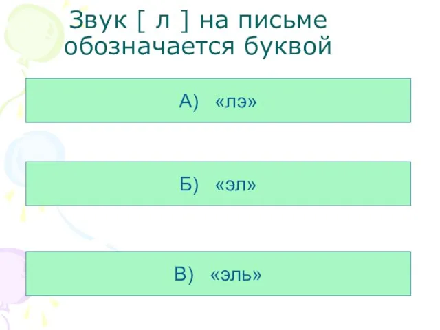 Звук [ л ] на письме обозначается буквой А) «лэ» Б) «эл» В) «эль»