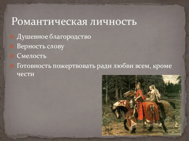 Душевное благородство Верность слову Смелость Готовность пожертвовать ради любви всем, кроме чести Романтическая личность