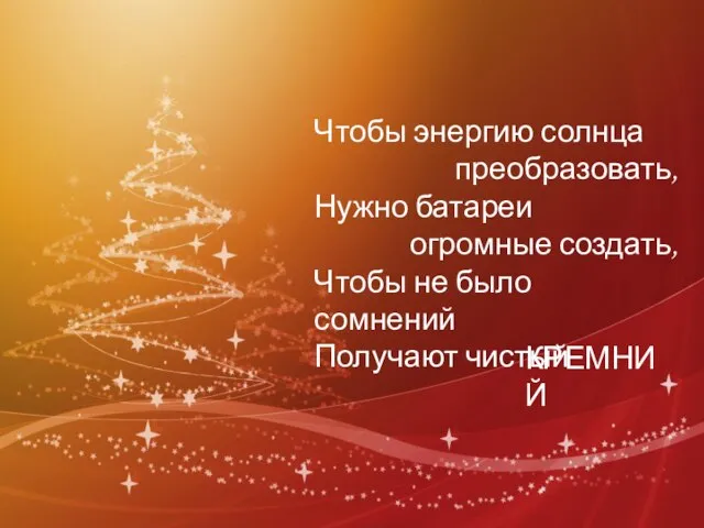 Чтобы энергию солнца преобразовать, Нужно батареи огромные создать, Чтобы не было сомнений Получают чистый КРЕМНИЙ