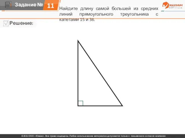 11 Найдите длину самой большей из средних линий прямоугольного треугольника с катетами 15 и 36.