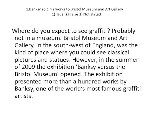 1.Banksy sold his works to Bristol Museum and Art Gallery. 1) True