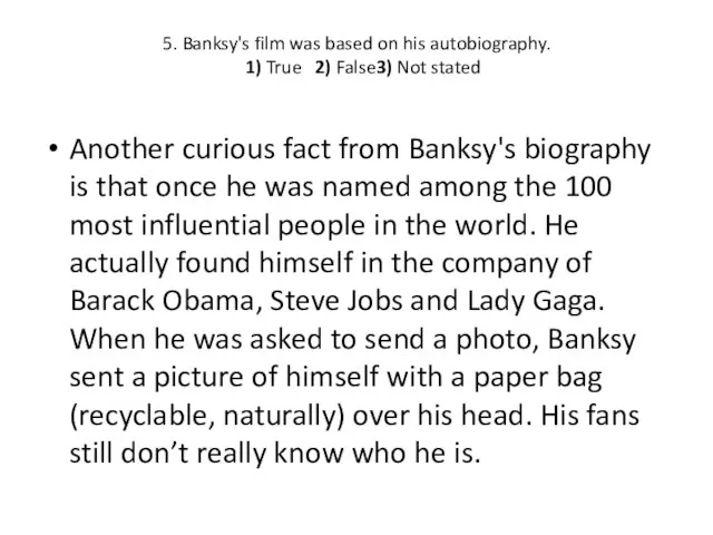 5. Banksy's film was based on his autobiography. 1) True 2) False3)