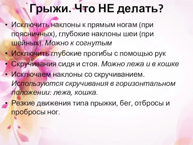 Грыжи. Что НЕ делать? Исключить наклоны к прямым ногам (при поясничных), глубокие