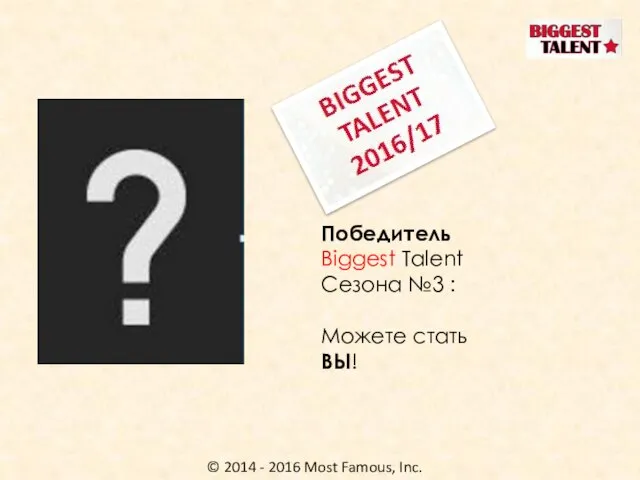 © 2014 - 2016 Most Famous, Inc. Победитель Biggest Talent Сезона №3 : Можете стать ВЫ!