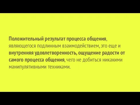 Положительный результат процесса общения, являющегося подлинным взаимодействием, это еще и внутренняя удовлетворенность,