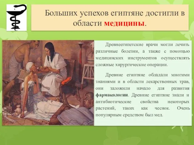 Больших успехов египтяне достигли в области медицины. Древнеегипетские врачи могли лечить различные