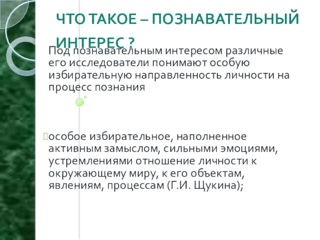 ЧТО ТАКОЕ – ПОЗНАВАТЕЛЬНЫЙ ИНТЕРЕС ? Под познавательным интересом различные его исследователи