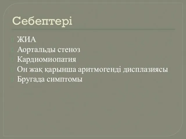 Себептері ЖИА Аортальды стеноз Кардиомиопатия Он жақ қарынша аритмогенді дисплазиясы Бругада симптомы