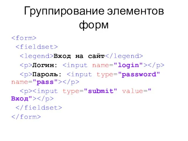 Группирование элементов форм Вход на сайт Логин: Пароль: