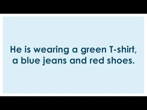 He is wearing a green T-shirt, a blue jeans and red shoes.