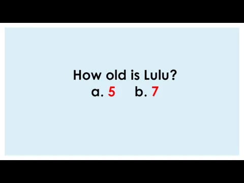 How old is Lulu? a. 5 b. 7
