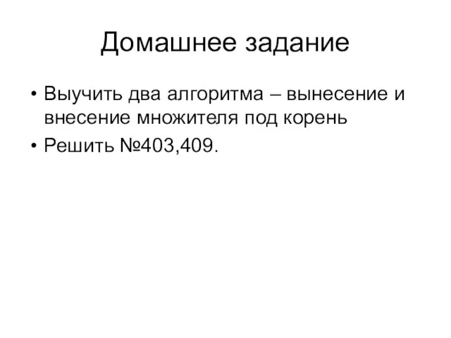 Домашнее задание Выучить два алгоритма – вынесение и внесение множителя под корень Решить №403,409.