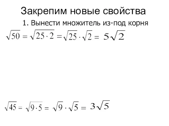 Закрепим новые свойства 1. Вынести множитель из-под корня