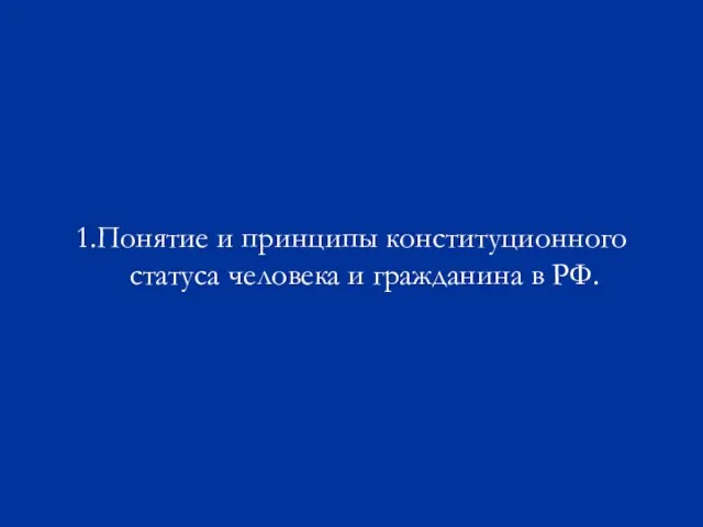 1.Понятие и принципы конституционного статуса человека и гражданина в РФ.