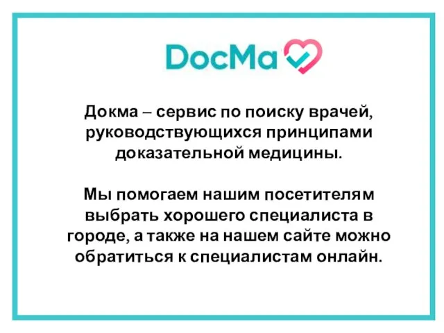 Докма – сервис по поиску врачей, руководствующихся принципами доказательной медицины. Мы помогаем