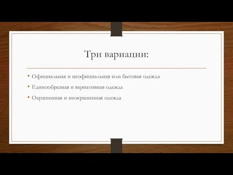 Три вариации: Официальная и неофициальная или бытовая одежда Единообразная и вариативная одежда Окрашенная и неокрашенная одежда