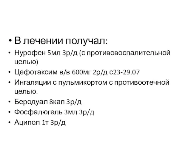 В лечении получал: Нурофен 5мл 3р/д (с противовоспалительной целью) Цефотаксим в/в 600мг