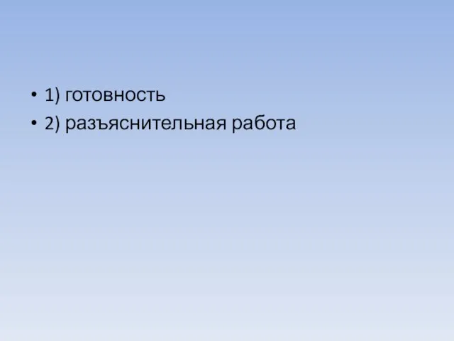 1) готовность 2) разъяснительная работа