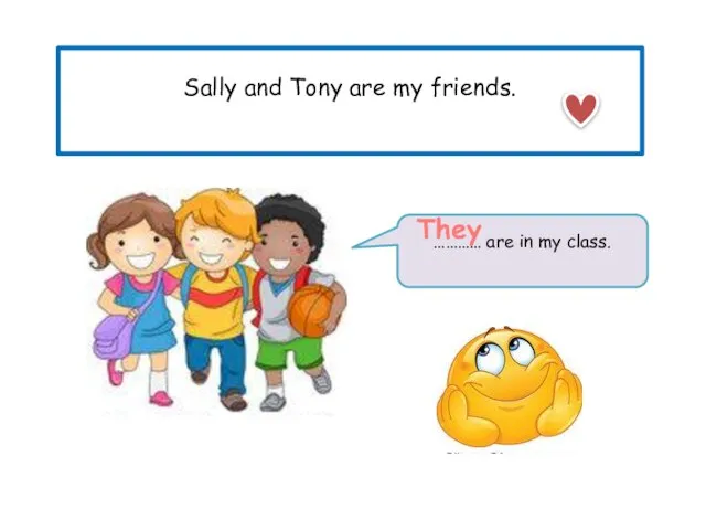 Sally and Tony are my friends. ………… are in my class. They