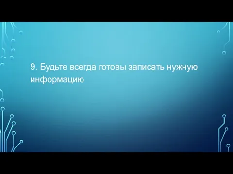 9. Будьте всегда готовы записать нужную информацию