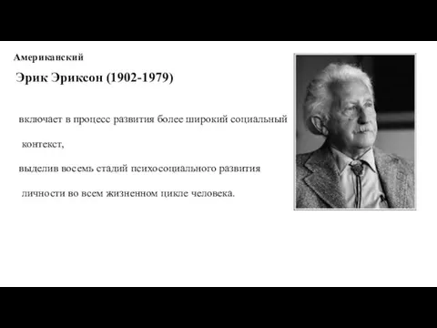 Американский психолог Эрик Эриксон (1902-1979) включает в процесс развития более широкий социальный