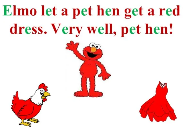 Elmo let a pet hen get a red dress. Very well, pet hen!