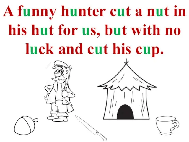 A funny hunter cut a nut in his hut for us, but