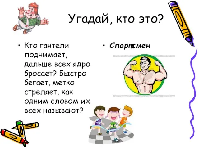 Угадай, кто это? Кто гантели поднимает, дальше всех ядро бросает? Быстро бегает,