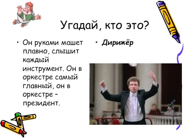 Угадай, кто это? Он руками машет плавно, слышит каждый инструмент. Он в