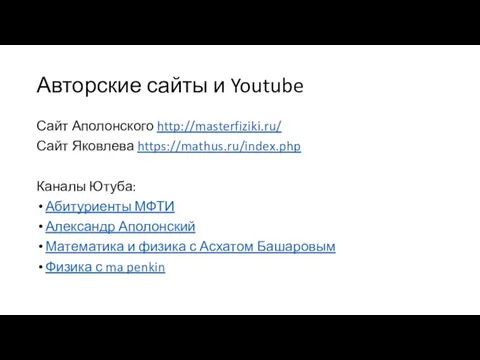 Авторские сайты и Youtube Сайт Аполонского http://masterfiziki.ru/ Сайт Яковлева https://mathus.ru/index.php Каналы Ютуба: